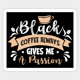 Black coffee always gives me a passion Magnet